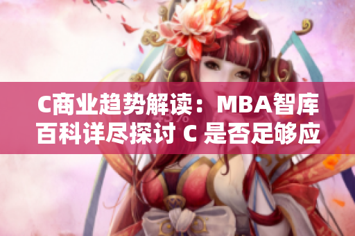 C商业趋势解读：MBA智库百科详尽探讨 C 是否足够应对挑战