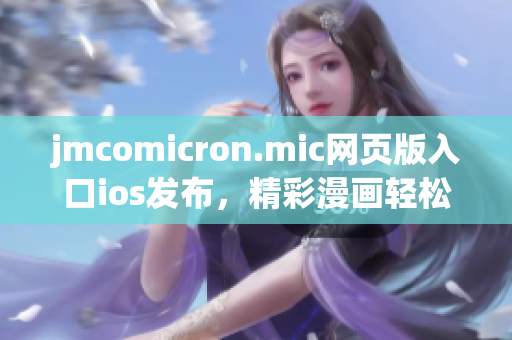jmcomicron.mic网页版入口ios发布，精彩漫画轻松畅享