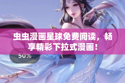 虫虫漫画星球免费阅读，畅享精彩下拉式漫画！