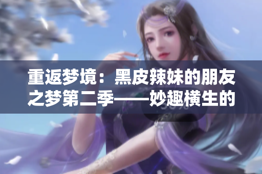 重返梦境：黑皮辣妹的朋友之梦第二季——妙趣横生的续章