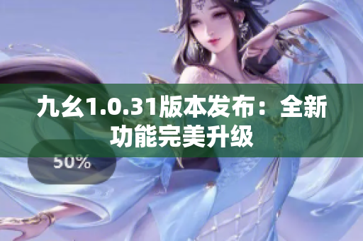 九幺1.0.31版本发布：全新功能完美升级