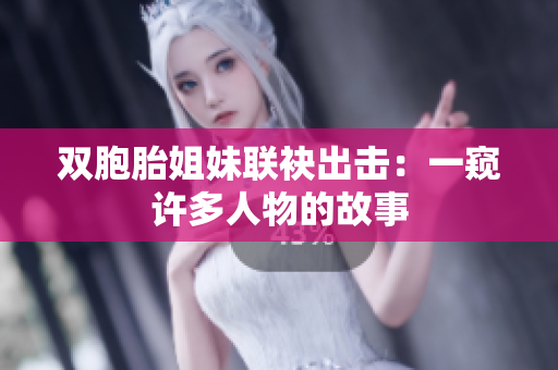 双胞胎姐妹联袂出击：一窥许多人物的故事