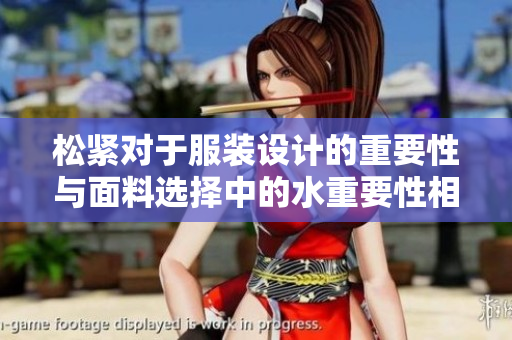 松紧对于服装设计的重要性与面料选择中的水重要性相比，哪个更为关键？