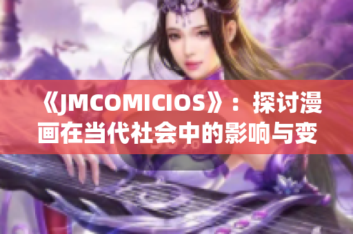 《JMCOMICIOS》：探讨漫画在当代社会中的影响与变革