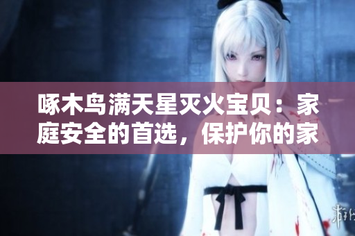 啄木鸟满天星灭火宝贝：家庭安全的首选，保护你的家园