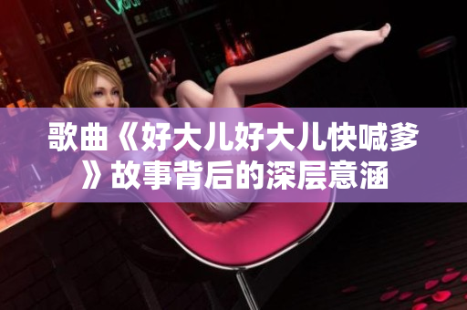 歌曲《好大儿好大儿快喊爹》故事背后的深层意涵