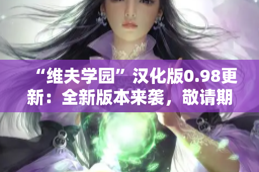 “维夫学园”汉化版0.98更新：全新版本来袭，敬请期待！