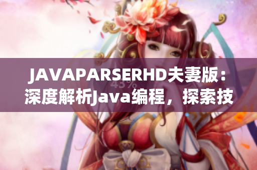 JAVAPARSERHD夫妻版：深度解析Java编程，探索技术世界