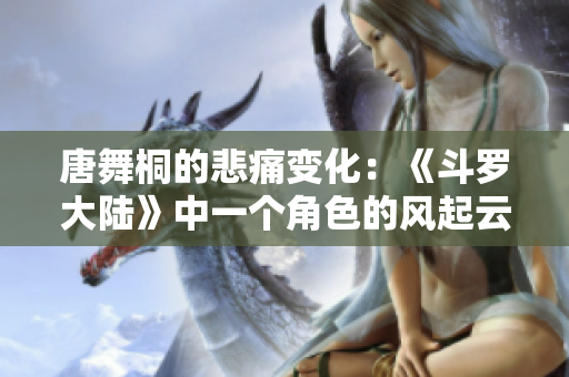 唐舞桐的悲痛变化：《斗罗大陆》中一个角色的风起云涌