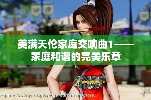 美满天伦家庭交响曲1——家庭和谐的完美乐章