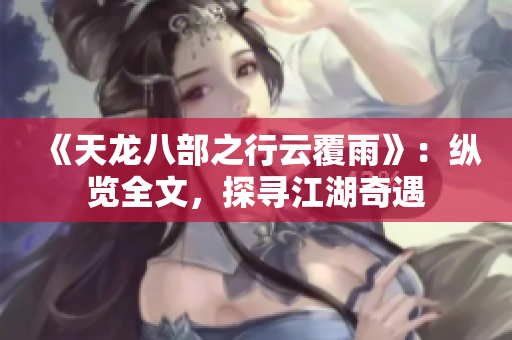 《天龙八部之行云覆雨》：纵览全文，探寻江湖奇遇