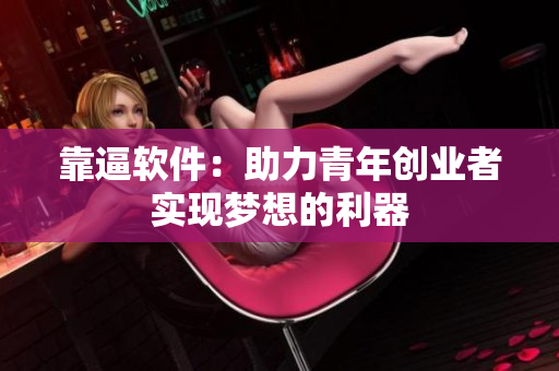靠逼软件：助力青年创业者实现梦想的利器