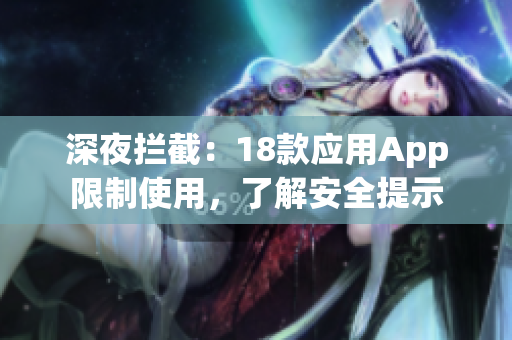 深夜拦截：18款应用App限制使用，了解安全提示