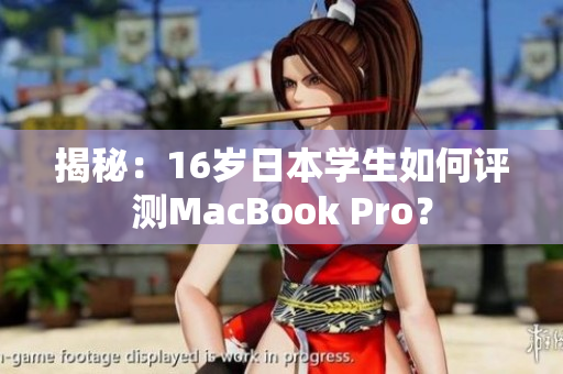 揭秘：16岁日本学生如何评测MacBook Pro？
