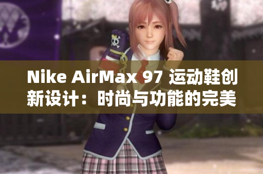 Nike AirMax 97 运动鞋创新设计：时尚与功能的完美融合