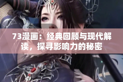 73漫画：经典回顾与现代解读，探寻影响力的秘密