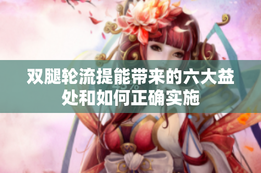 双腿轮流提能带来的六大益处和如何正确实施