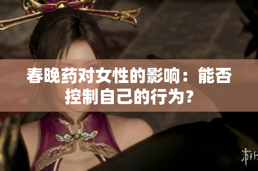 春晚药对女性的影响：能否控制自己的行为？