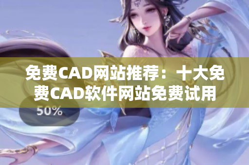 免费CAD网站推荐：十大免费CAD软件网站免费试用