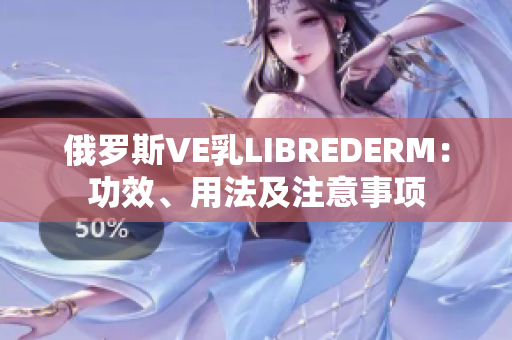 俄罗斯VE乳LIBREDERM：功效、用法及注意事项
