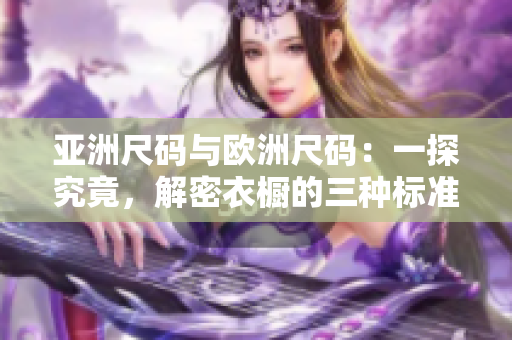 亚洲尺码与欧洲尺码：一探究竟，解密衣橱的三种标准大小