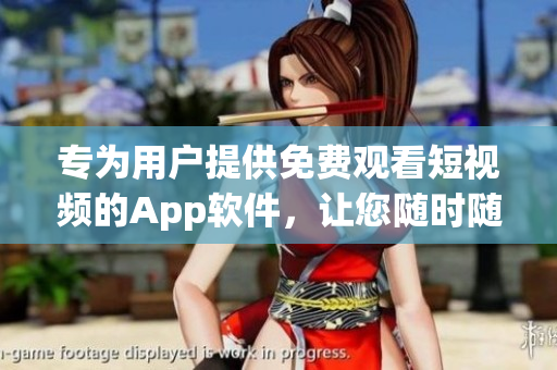 专为用户提供免费观看短视频的App软件，让您随时随地尽情畅享精彩内容
