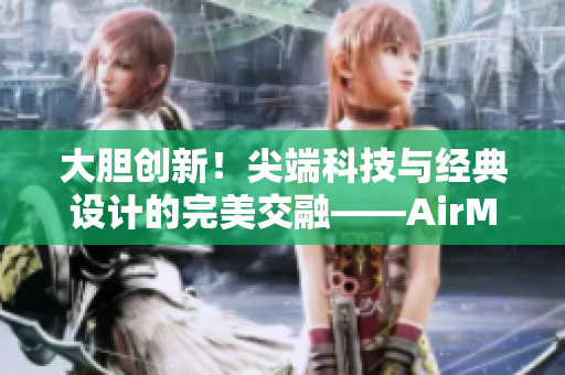 大胆创新！尖端科技与经典设计的完美交融——AirMax97登场！