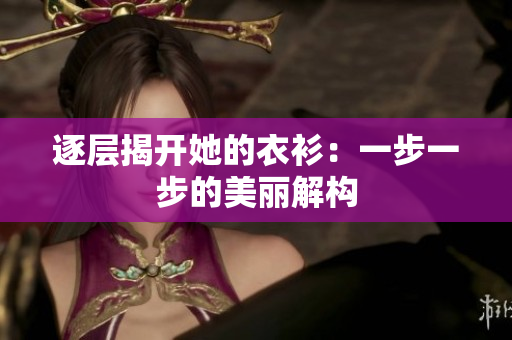 逐层揭开她的衣衫：一步一步的美丽解构