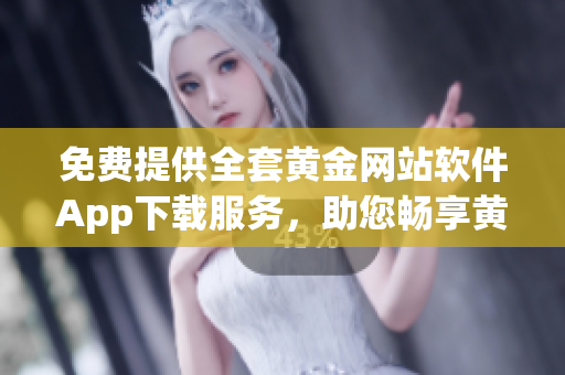 免费提供全套黄金网站软件App下载服务，助您畅享黄金交易之旅