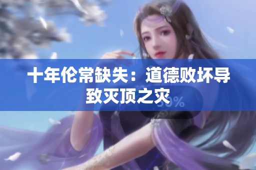 十年伦常缺失：道德败坏导致灭顶之灾