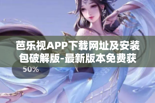 芭乐视APP下载网址及安装包破解版-最新版本免费获取