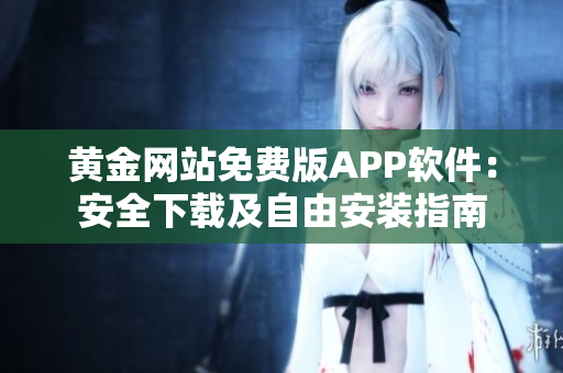 黄金网站免费版APP软件：安全下载及自由安装指南