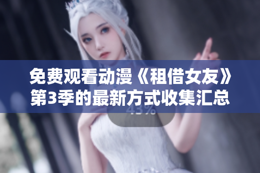 免费观看动漫《租借女友》第3季的最新方式收集汇总