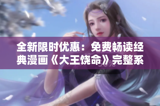 全新限时优惠：免费畅读经典漫画《大王饶命》完整系列！立即抢先体验！