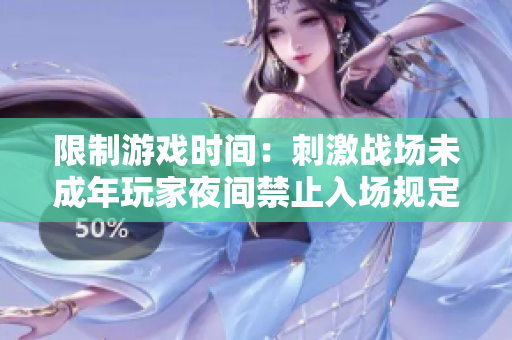 限制游戏时间：刺激战场未成年玩家夜间禁止入场规定