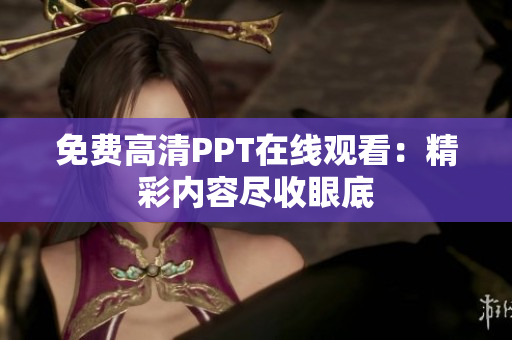 免费高清PPT在线观看：精彩内容尽收眼底