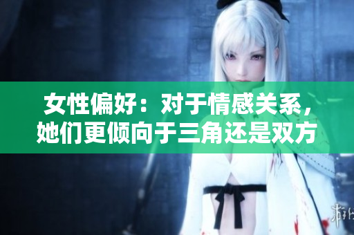 女性偏好：对于情感关系，她们更倾向于三角还是双方？