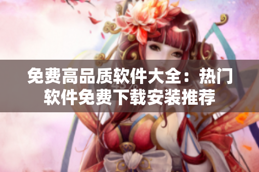 免费高品质软件大全：热门软件免费下载安装推荐