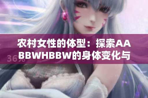 农村女性的体型：探索AABBWHBBW的身体变化与健康之道