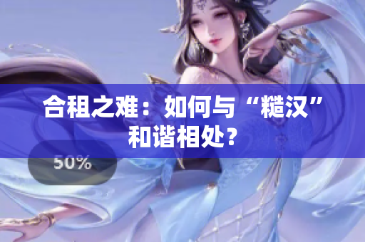合租之难：如何与“糙汉”和谐相处？