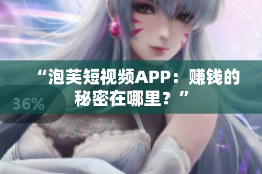 “泡芙短视频APP：赚钱的秘密在哪里？”
