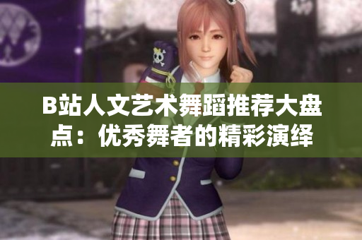 B站人文艺术舞蹈推荐大盘点：优秀舞者的精彩演绎