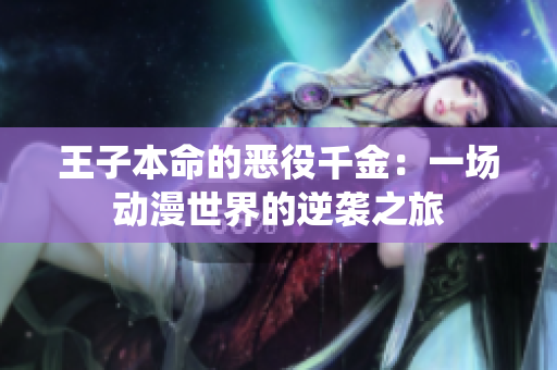 王子本命的恶役千金：一场动漫世界的逆袭之旅