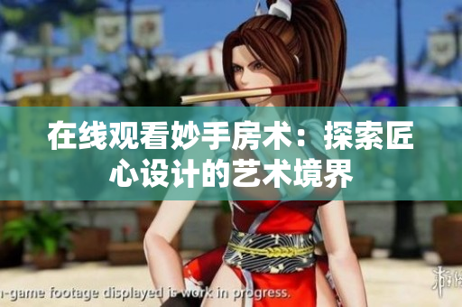 在线观看妙手房术：探索匠心设计的艺术境界