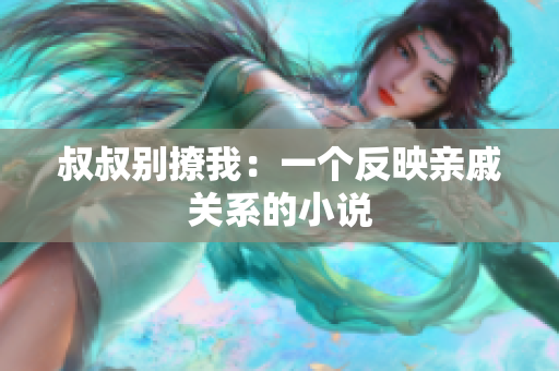 叔叔别撩我：一个反映亲戚关系的小说