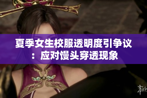 夏季女生校服透明度引争议：应对馒头穿透现象