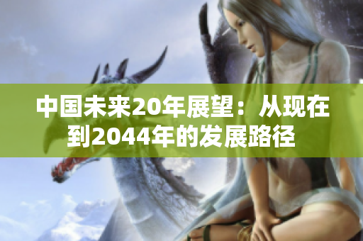 中国未来20年展望：从现在到2044年的发展路径