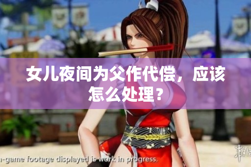 女儿夜间为父作代偿，应该怎么处理？