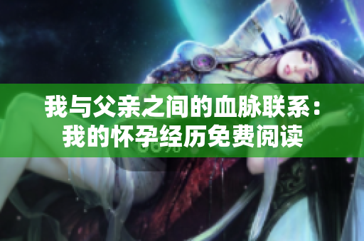 我与父亲之间的血脉联系：我的怀孕经历免费阅读