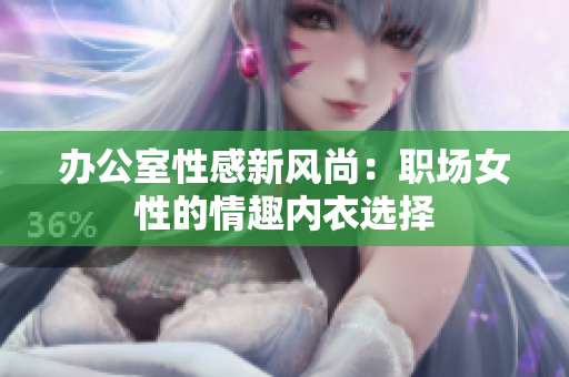 办公室性感新风尚：职场女性的情趣内衣选择